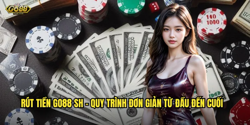 Rút Tiền go88 sh – Quy Trình Đơn Giản Từ Đầu Đến Cuối
