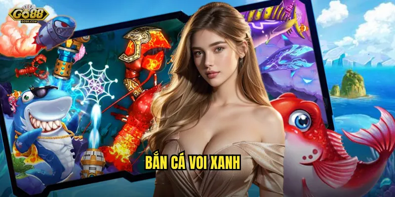 bắn cá Voi Xanh