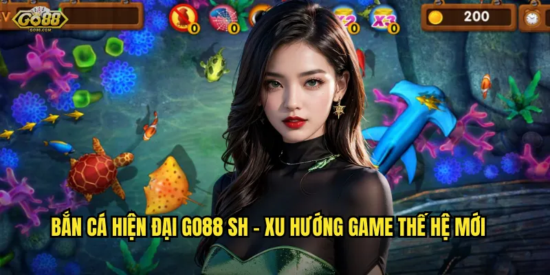 Bắn cá hiện đại go88 sh - Xu hướng game thế hệ mới
