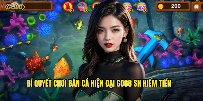 Bí quyết chơi bắn cá hiện đại go88 sh kiếm tiền